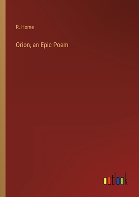 Orion, an Epic Poem - Horne, R