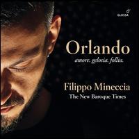 Orlando: Amore, Gelosia, Follia - Filippo Mineccia (critical edition); Filippo Mineccia (counter tenor); New Baroque Times; Pablo Garcia (critical edition);...