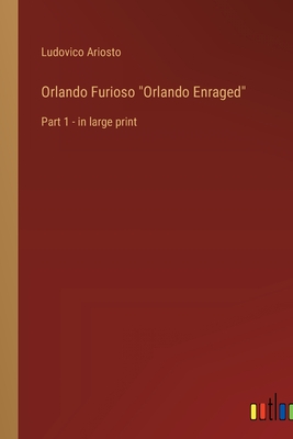 Orlando Furioso "Orlando Enraged": Part 1 - in large print - Ariosto, Ludovico