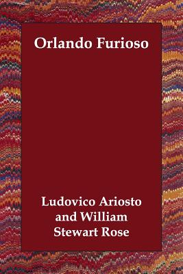 Orlando Furioso - Ariosto, Ludovico, and Rose, William Stewart (Translated by)