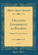 Orlando Innamorato Di Bojardo, Vol. 3: Orlando Furioso Di Ariosto (Classic Reprint)