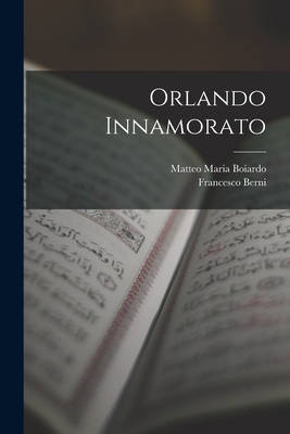 Orlando Innamorato - Boiardo, Matteo Maria, and Berni, Francesco