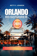 Orlando Reisef?hrer 2025: Entfesseln Sie den Nervenkitzel, entdecken Sie versteckte Sch?tze und schaffen Sie unvergessliche Erinnerungen in Floridas Abenteuerhauptstadt