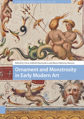 Ornament and Monstrosity in Early Modern Art - Hammeken, Chris Askholt (Editor), and Hansen, Maria Fabricius (Editor), and Morgan, Luke (Contributions by)