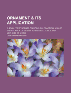 Ornament & Its Application: A Book for Students, Treating in a Practical Way of the Relation of Design to Material, Tools and Methods of Work