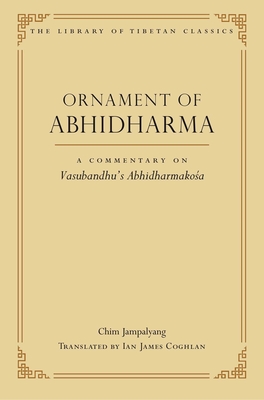 Ornament of Abhidharma: A Commentary on Vasubandhu's Abhidharmakosa - Jampalyang, Chim, and Coghlan, Ian James (Translated by)
