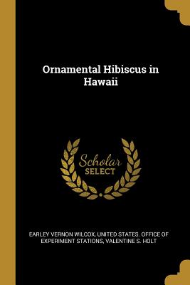 Ornamental Hibiscus in Hawaii - Wilcox, Earley Vernon, and United States Office of Experiment Stat (Creator), and Holt, Valentine S