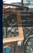 Ornamental Turning: A Work of Practical Instruction in the Above Art; Volume 2