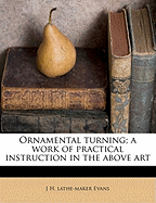 Ornamental Turning; A Work of Practical Instruction in the Above Art