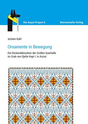 Ornamente in Bewegung: Die Deckendekoration Der Grossen Querhalle Im Grab Von Djefai-Hapi I. in Assiut - Kahl, Jochem