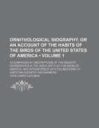 Ornithological Biography, or an Account of the Habits of the Birds of the United States of America: Accompanied by Descriptions of the Objects Represented in the Work Entitled the Birds of America, and Interspersed with Delineations of American