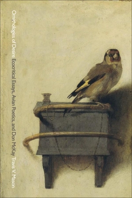 Ornithologies of Desire: Ecocritical Essays, Avian Poetics, and Don McKay - Mason, Travis V