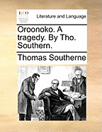 Oroonoko. a Tragedy. by Tho. Southern