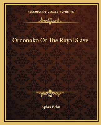 Oroonoko Or The Royal Slave - Behn, Aphra