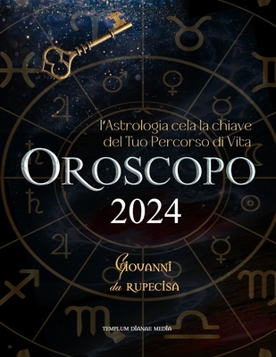 Oroscopo 2024: l'Astrologia cela la chiave del Tuo Percorso di Vita - Media, Templum Dianae (Editor), and Da Rupecisa, Giovanni