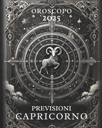Oroscopo Previsioni Astrologiche 2025: Cosa dice l'oroscopo per il segno del Capricorno: Previsioni dettagliate, compatibilit? e guida per la crescita personale nel 2025