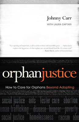 Orphan Justice: How to Care for Orphans Beyond Adopting - Carr, Johnny, and Captari, Laura