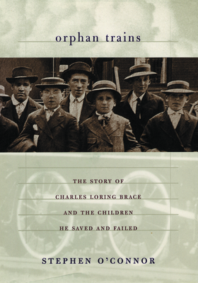 Orphan Trains: The Story of Charles Loring Brace and the Children He Saved and Failed - O'Connor, Stephen