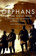 Orphans of the Cold War: The United States, China, and the Tragedy of Modern Tibet