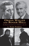 Orson Welles and Roger Hill: A Friendship in Three Acts (Hardback)