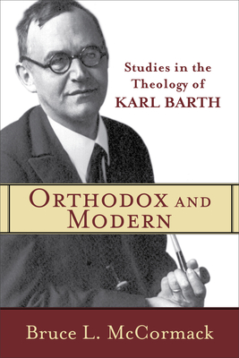 Orthodox and Modern: Studies in the Theology of Karl Barth - McCormack, Bruce L