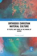Orthodox Christian Material Culture: Of People and Things in the Making of Heaven
