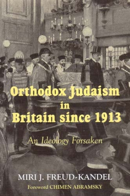 Orthodox Judaism in Britain Since 1913: An Ideology Forsaken - Freud-Kandel, Miri J, and Abramsky, Chimen (Foreword by)