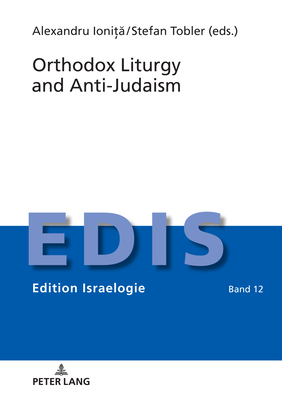 Orthodox Liturgy and Anti-Judaism - Schwarz, Berthold (Series edited by), and Ionita, Alexandru (Editor), and Tobler, Stefan (Editor)