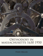 Orthodoxy in Massachusetts 1630 1950