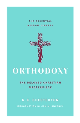 Orthodoxy: The Beloved Christian Masterpiece - Chesterton, G K, and Sweeney, Jon M (Introduction by)