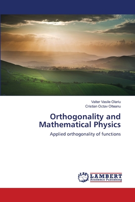 Orthogonality and Mathematical Physics - Olariu, Valter Vasile, and Olteanu, Cristian Octav
