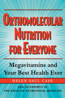Orthomolecular Nutrition for Everyone: Megavitamins and Your Best Health Ever - Case, Helen Saul