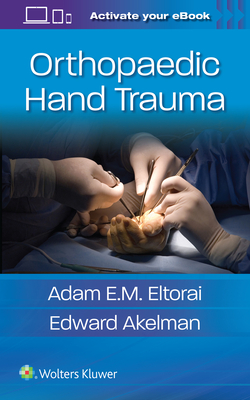 Orthopaedic Hand Trauma - Eltorai, Adam, Dr., PhD (Editor), and Akelman, Edward, Dr., MD (Editor)