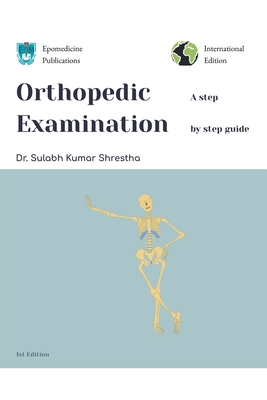 Orthopedic Examination - a Step by Step Guide - Shrestha, Sulabh Kumar, Dr.