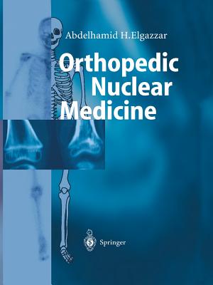 Orthopedic Nuclear Medicine - Elgazzar, Abdelhamid H., and Silberstein, E.B. (Foreword by)