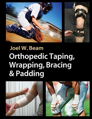 Orthopedic Taping, Wrapping, Bracing, & Padding - Beam, Joel W, Edd, Atc
