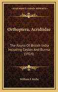 Orthoptera, Acridiidae: The Fauna Of British India Including Ceylon And Burma (1914)