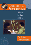 Orthotics in Rehabilitation: Splinting the Hand and Body - McKee, Pat, MSc, and Morgan, Leanne, BSc