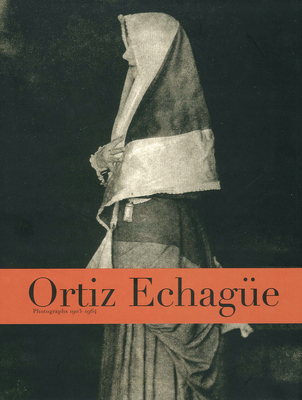 Ortiz Echage: Photographs 1903-1964 - Echage, Jose Ortiz (Photographer), and Fontcuberta, Joan (Text by), and Fontanella, Lee (Text by)