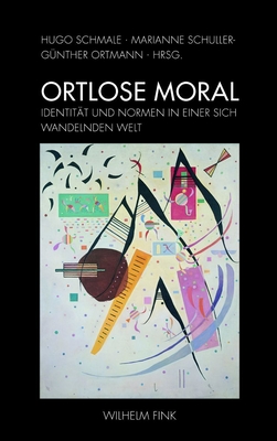 Ortlose Moral: Identit?t Und Normen in Einer Sich Wandelnden Welt - Ortmann, G?nther (Editor), and Schuller, Marianne (Editor), and Schmale, Hugo (Editor)