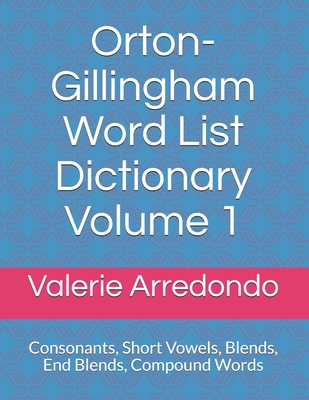Orton-Gillingham Word List Dictionary Volume 1: Consonants, Short Vowels, Blends, FLOSS, End Blends, Compound Words, Closed Syllable Exceptions - Arredondo M a T, Valerie