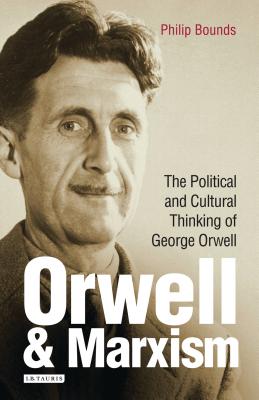 Orwell and Marxism: The Political and Cultural Thinking of George Orwell - Bounds, Philip