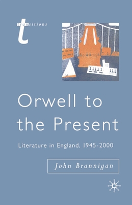 Orwell to the Present: Literature in England, 1945-2000 - Brannigan, John