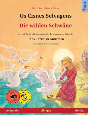 Os Cisnes Selvagens - Die wilden Schw?ne (portugu?s - alem?o): Livro infantil bilingue adaptado de um conto de fadas de Hans Christian Andersen, com udio on-line - Renz, Ulrich, and Robitzky, Marc (Illustrator), and Kretschel, Maria Rosa (Translated by)