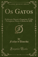 OS Gatos, Vol. 4: Publica??o Mensal, d'Inqu?rito ? Vida Portugueza; Mar?o a Junho de 1890 (Classic Reprint)