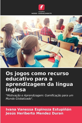 Os jogos como recurso educativo para a aprendizagem da l?ngua inglesa - Espinoza Estupin, Ivana Vanessa, and Mendez Duran, Jess Heriberto