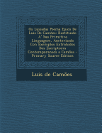 OS Lusiadas Poema Epico de Luis de Camoes: Restituido A' Sua Primitiva Linguagem, Auctorisada Con Exemplos Extrahidos DOS Escriptores Contemporaneos a