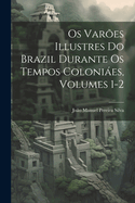 Os Var?es Illustres Do Brazil Durante Os Tempos Colonies, Volumes 1-2