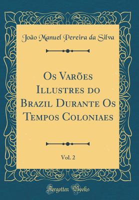 OS Var?es Illustres Do Brazil Durante OS Tempos Coloniaes, Vol. 2 (Classic Reprint) - Silva, Joao Manuel Pereira Da