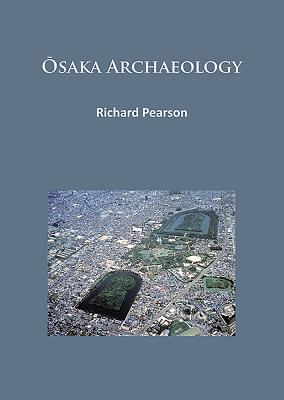 Osaka Archaeology - Pearson, Richard, Dr.